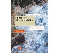 La morte della natura. Donne, ecologia e rivoluzione scientifica (Storie della scienza)