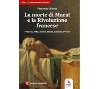 La morte di Marat e la Rivoluzione francese. Francia, 1789. David, Houël, Lesueur, Prieur. Con contenuti multimediali (L' arte racconta la storia)
