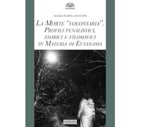 La morte «volontaria». Profili penalistici, storici e filosofici in materia di eutanasia (Gli archi)