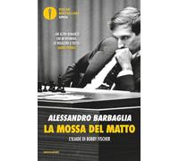 La mossa del matto. L'Iliade di Bobby Fischer (Oscar bestsellers open)