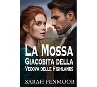 La Mossa Giacobita della Vedova delle Highlands: Un romanzo storico scozzese d'amore, potere, politica e seconde possibilità