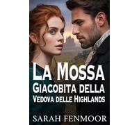 La Mossa Giacobita della Vedova delle Highlands: Un romanzo storico scozzese d'amore, potere, politica e seconde possibilità