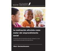 La motivación altruista como motor del emprendimiento social: Un estudio sobre la motivación altruista, realizado con seis emprendedores sociales de Europa Central