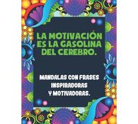 LA MOTIVACIÓN ES LA GASOLINA DEL CEREBRO, Mandalas con frases inspiradoras y motivadoras para adultos.: Un inspirador libro de colorear para adultos, ... El alivio del estrés y la cromoterapia.