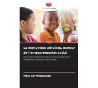 La motivation altruiste, moteur de l'entrepreneuriat social: Une étude sur la motivation altruiste, menée auprès de six entrepreneurs sociaux d'Europe centrale