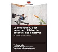 La motivation, c'est important: Libérer le potentiel des employés: par des approches stratégiques