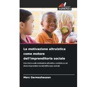 La motivazione altruistica come motore dell'imprenditoria sociale: Una ricerca sulla motivazione altruistica, condotta su sei diversi imprenditori sociali dell'Europa centrale