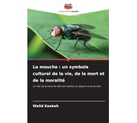 La mouche : un symbole culturel de la vie, de la mort et de la moralité: Le rôle de la mouche dans les mythes, la religion et la société