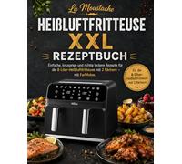 La Moustache Heißluftfritteuse XXL Rezeptbuch: Einfache, knusprige und richtig leckere Rezepte für die 8-Liter-Heißluftfritteuse mit 2 Fächern - mit Farbfotos