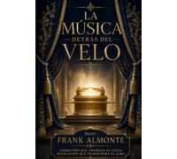 LA MÚSICA DETRÁS DEL VELO: Misterios del sonido que nace en la presencia de Dios