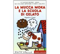 La mucca Moka e la scuola di gelato. Stampatello maiuscolo. Ediz. illustrata (Prime pagine)