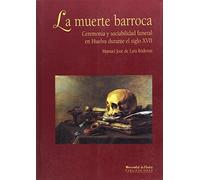 La Muerte Barroca: Ceremonia y sociabilidad funeral en Huelva durante el siglo XVII: 33 (Arias montano)