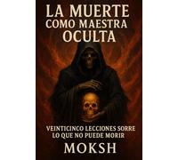 La Muerte como Maestra Oculta: Veinticinco Lecciones sobre lo que No Puede Morir