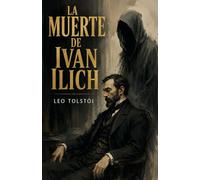 LA MUERTE DE IVÁN ILICH DE LEO TOLSTOI: EDICIÓN ILUSTRADA TRADUCCIÓN ADAPTADA AL ESPAÑOL CONTEMPORÁNEO