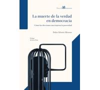 La muerte de la verdad en democracia: Cómo las elecciones nos trajeron la posverdad