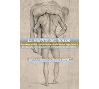 LA MUERTE DEL DOLOR: Sucesos, mitos, narraciones, tradiciones, leyendas y progresos universales en el tratamiento del dolor