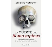 La muerte del Homo sapiens: Un viaje al más allá a través de los ritos funerarios de la humanidad
