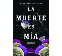 La muerte es mía | Pilar Sánchez Vicente