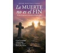 LA MUERTE NO ES EL FIN: Lo que escatología cristiana puede aportarnos sobre el último gran misterio (Espiritualidad)