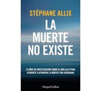 La muerte no existe: 15 años de investigación sobre el más allá para ayudarte a afrontar la muerte con serenidad (HARPERCOLLINS)