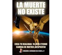 LA MUERTE NO EXISTE: CREA TU PROPIA REALIDAD. YA ERES ETERNO. CAMBIA DE MATRIX