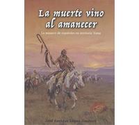 La muerte vino al amanecer.: La masacre de españoles en territorio Yuma.