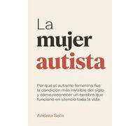 La Mujer Autista: Por qué el autismo femenino fue la condición más invisible del siglo y cómo reconocer un cerebro que funcionó en silencio toda la vida