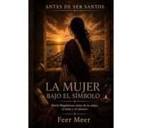La mujer bajo el símbolo: María Magdalena: antes de la culpa, el mito y el silencio (Antes De Ser Santos)