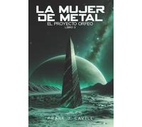 La mujer de metal: (El Proyecto Orfeo, Libro 3)