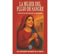 LA MUJER DEL FLUJO DE SANGRE: POR SU FE, DEL DOLOR AL MILAGRO: Doce años de sufrimiento terminaron en un instante… porque se atrevió a creer. (Las Grandes Mujeres de la Biblia)