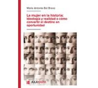 La mujer en la historia: Ideología y realidad o cómo convertir el destino en oportunidad