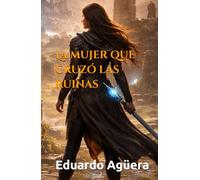 La mujer que cruzó las ruinas: Historia de una mujer guerrera. Historia épica. Aventuras y acción. (Novelas cuyos protagonistas principales son mujeres)
