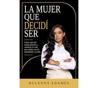 La mujer que decidí ser: Cómo salir del estancamiento y construir la vida que sueñas con fe, mentalidad y acción.