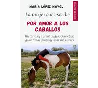 La mujer que escribe Por Amor a los Caballos: Historias y aprendizajes sobre cómo ganar más dinero y ser más libres