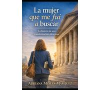 La mujer que me fui a buscar: La historia de una transformación silencionsa.