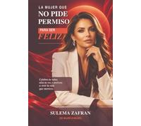 LA MUJER QUE NO PIDE PERMISO PARA SER FELIZ: Celebra tu valor, alza tu voz y atrévete a vivir la vida que mereces.