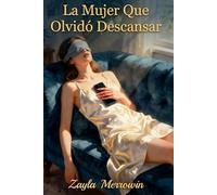 La Mujer Que Olvidó Descansar: Guía para sanar tu mente del agotamiento, romper la adicción al celular y recuperar tu paz interior sin culpa