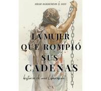 La mujer que rompió sus cadenas: Historia de una liberación