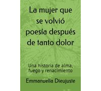 La mujer que se volvió poesía después de tanto dolor: Una historia de alma, fuego y renacimiento