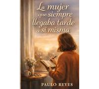 La mujer que siempre llegaba tarde a sí misma (Cuentos para alimentar el alma)