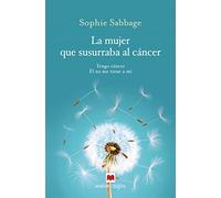 La mujer que susurraba al cáncer: Tengo cáncer. Él no me tiene a mí. (Maeva Inspira)