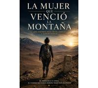 La mujer que venció a la montaña: Una historia real de fe, coraje y supervivencia