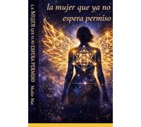 LA MUJER QUE YA NO ESPERA PERMISO: El despertar de la soberanía interior Madre Mai