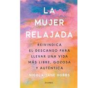 La mujer relajada: Reivindica el descanso para llevar una vida más libre, gozosa y auténtica (Autoconocimiento)