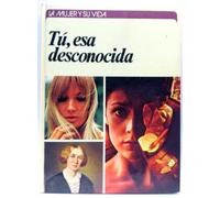 La mujer y su vida. Tú, esa desconocida
