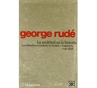 La multitud en la historia: Los disturbios populares en Francia e Inglaterra, 1730-1848 (Clásicos para el siglo XXI)