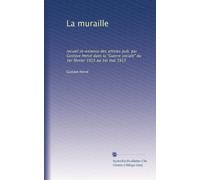 La muraille: recueil in-extenso des articles pub. par Gustave Hervé dans la "Guerre sociale" du 1er février 1915 au 1er mai 1915