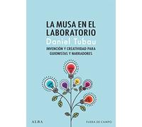 La musa en el laboratorio: Invención y creatividad para guionistas y narradores (Fuera de campo)
