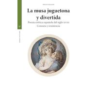 La musa juguetona y divertida: Poesía erótica española del siglo XVIII. Censura y resistencia (Estudios históricos La Olmeda)