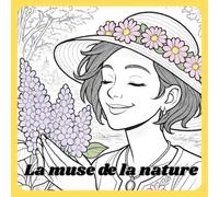 La muse de la nature: Colorie le calme. Colorie l’émerveillement. Colorie la vie.